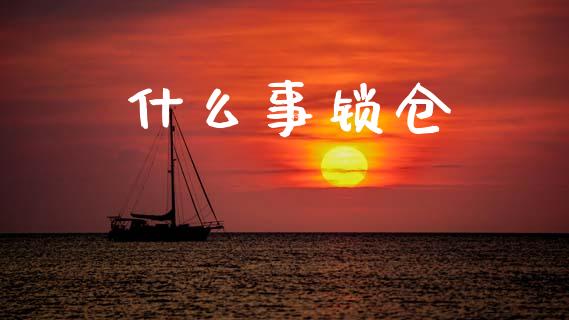 什么事锁仓_https://wap.apzhendong.com_今日财经_第1张