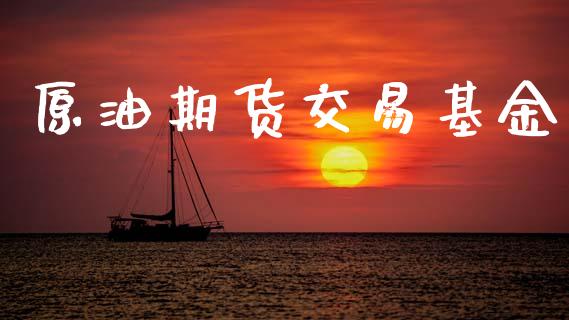 原油期货交易基金_https://wap.apzhendong.com_今日财经_第1张