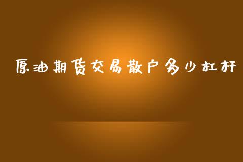 原油期货交易散户多少杠杆_https://wap.apzhendong.com_美股行情_第1张