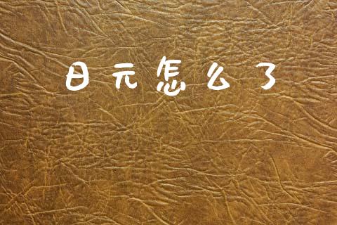 日元怎么了_https://wap.apzhendong.com_期货直播_第1张