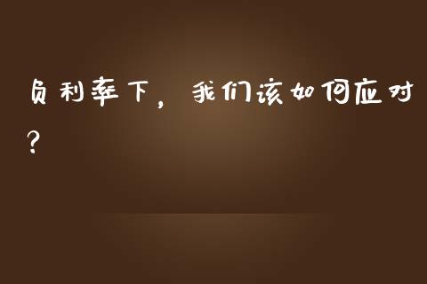 负利率下，我们该如何应对？_https://wap.apzhendong.com_美股行情_第1张
