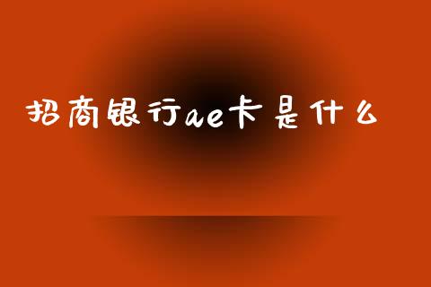 招商银行ae卡是什么_https://wap.apzhendong.com_今日财经_第1张