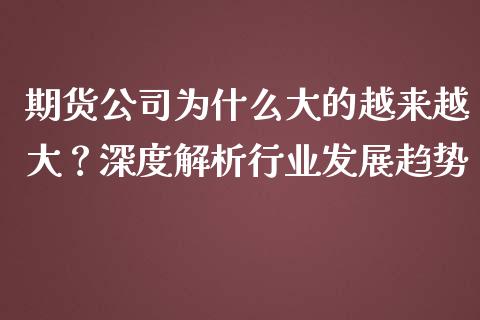 期货公司为什么大的越来越大？深度解析行业发展趋势_https://wap.apzhendong.com_投资理财_第1张