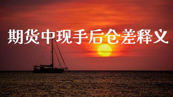 期货中现手后仓差释义_https://wap.apzhendong.com_投资理财_第1张