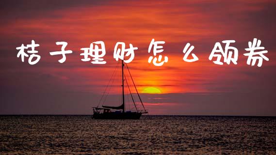 桔子理财怎么领券_https://wap.apzhendong.com_期货直播_第1张