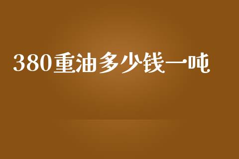 380重油多少钱一吨_https://wap.apzhendong.com_美股行情_第1张
