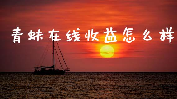青蚨在线收益怎么样_https://wap.apzhendong.com_美股行情_第1张
