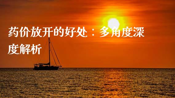 药价放开的好处：多角度深度解析_https://wap.apzhendong.com_美股行情_第1张
