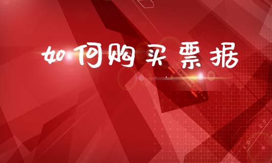 如何购买票据_https://wap.apzhendong.com_期货直播_第1张