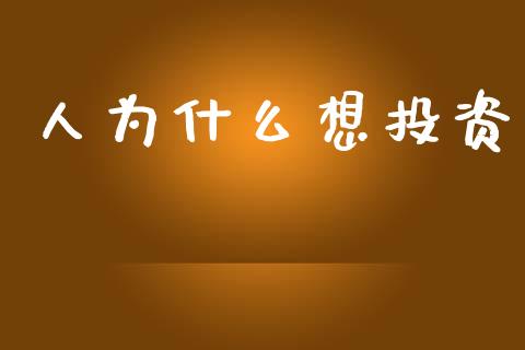 人为什么想投资_https://wap.apzhendong.com_投资理财_第1张