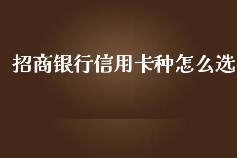招商银行信用卡种怎么选_https://wap.apzhendong.com_今日财经_第1张