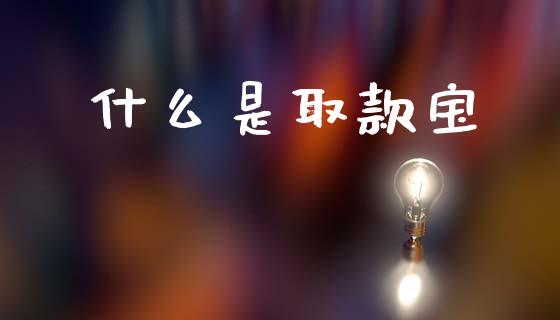 什么是取款宝_https://wap.apzhendong.com_期货直播_第1张