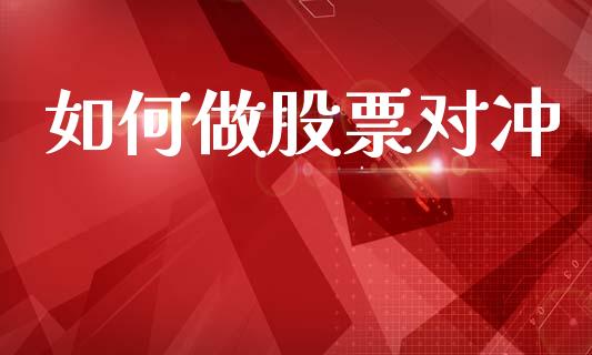 如何做股票对冲_https://wap.apzhendong.com_今日财经_第1张