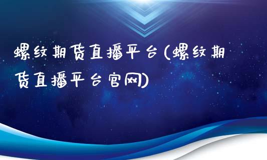 螺纹期货直播平台(螺纹期货直播平台官网)_https://wap.apzhendong.com_期货直播_第1张