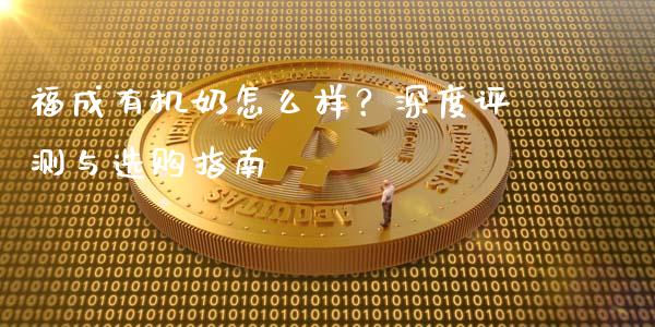 福成有机奶怎么样？深度评测与选购指南_https://wap.apzhendong.com_美股行情_第1张