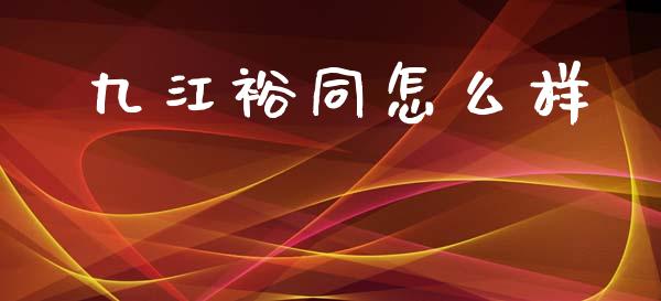 九江裕同怎么样_https://wap.apzhendong.com_美股行情_第1张