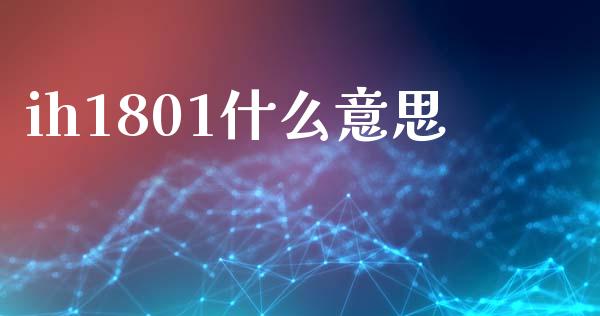 ih1801什么意思_https://wap.apzhendong.com_投资理财_第1张