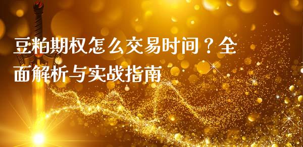 豆粕期权怎么交易时间？全面解析与实战指南_https://wap.apzhendong.com_投资理财_第1张