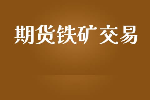 期货铁矿交易_https://wap.apzhendong.com_投资理财_第1张