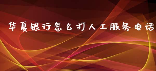 华夏银行怎么打人工服务电话_https://wap.apzhendong.com_期货直播_第1张