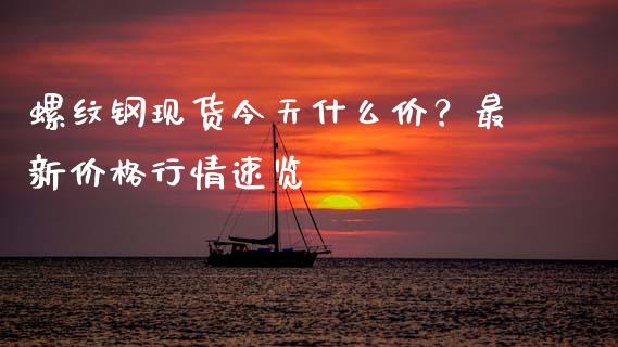 螺纹钢现货今天什么价？最新价格行情速览_https://wap.apzhendong.com_美股行情_第1张