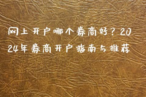 网上开户哪个券商好？2024年券商开户指南与推荐_https://wap.apzhendong.com_期货直播_第1张