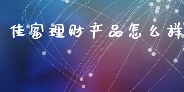 佳富理财产品怎么样_https://wap.apzhendong.com_期货直播_第1张