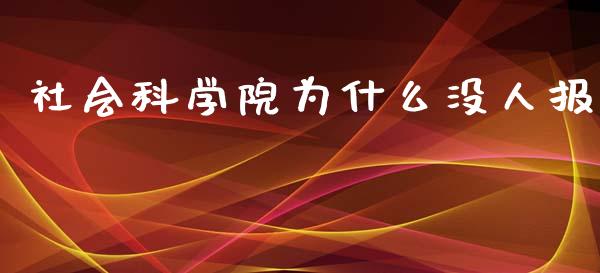 社会科学院为什么没人报_https://wap.apzhendong.com_期货直播_第1张