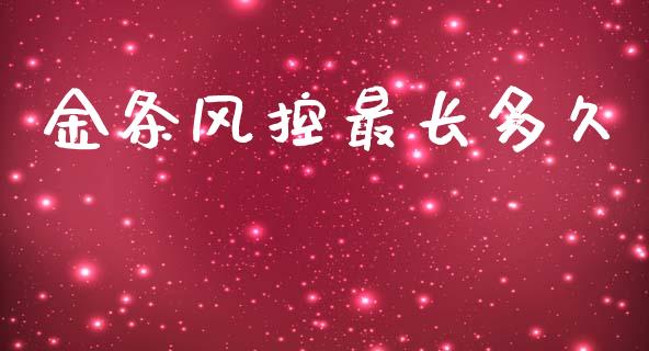 金条风控最长多久_https://wap.apzhendong.com_投资理财_第1张