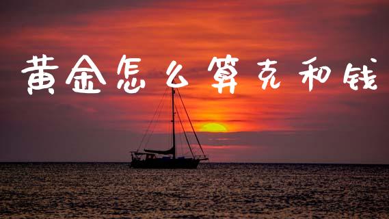 黄金怎么算克和钱_https://wap.apzhendong.com_投资理财_第1张