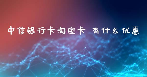 中信银行卡淘宝卡 有什么优惠_https://wap.apzhendong.com_美股行情_第1张