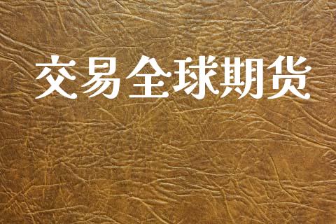 交易全球期货_https://wap.apzhendong.com_今日财经_第1张