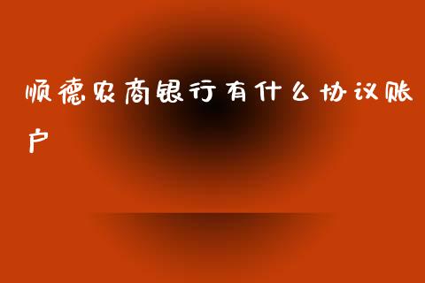 顺德农商银行有什么协议账户_https://wap.apzhendong.com_美股行情_第1张