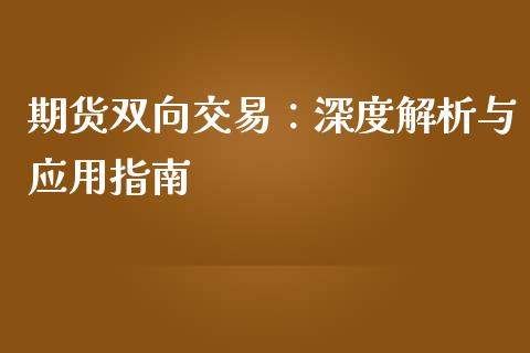期货双向交易：深度解析与应用指南_https://wap.apzhendong.com_美股行情_第1张