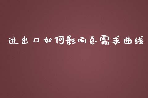 进出口如何影响总需求曲线_https://wap.apzhendong.com_投资理财_第1张