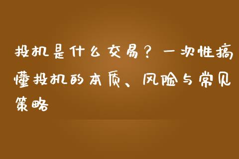 投机是什么交易？一次性搞懂投机的本质、风险与常见策略_https://wap.apzhendong.com_美股行情_第1张