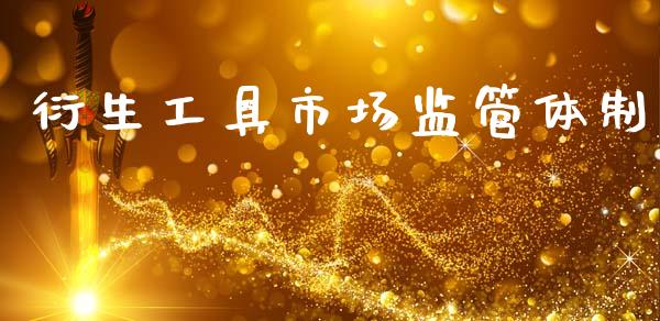 衍生工具市场监管体制_https://wap.apzhendong.com_期货直播_第1张