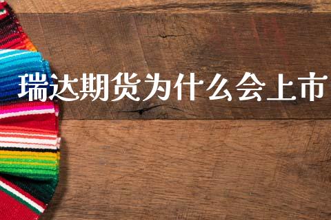 瑞达期货为什么会上市_https://wap.apzhendong.com_投资理财_第1张
