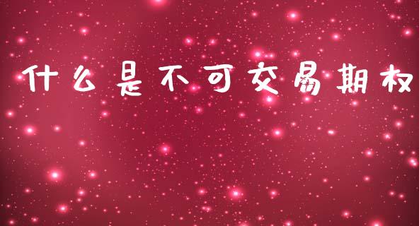 什么是不可交易期权_https://wap.apzhendong.com_美股行情_第1张