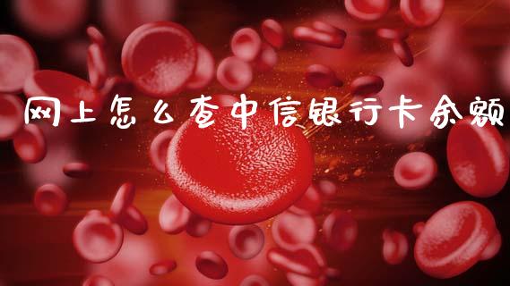 网上怎么查中信银行卡余额_https://wap.apzhendong.com_期货直播_第1张