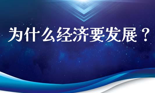为什么经济要发展？_https://wap.apzhendong.com_美股行情_第1张
