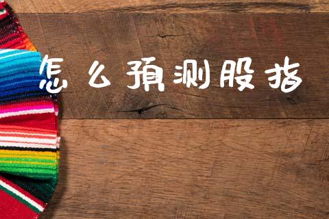 怎么预测股指_https://wap.apzhendong.com_今日财经_第1张