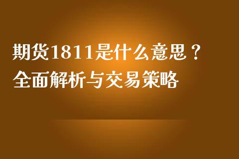 期货1811是什么意思？全面解析与交易策略_https://wap.apzhendong.com_投资理财_第1张