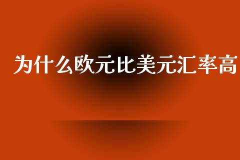 为什么欧元比美元汇率高_https://wap.apzhendong.com_投资理财_第1张