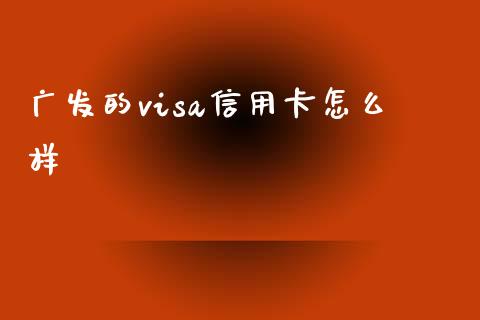 广发的visa信用卡怎么样_https://wap.apzhendong.com_投资理财_第1张