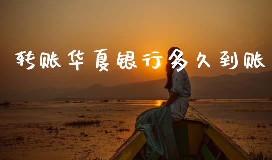 转账华夏银行多久到账_https://wap.apzhendong.com_期货直播_第1张