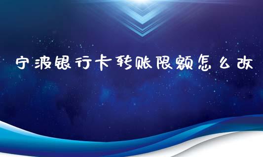 宁波银行卡转账限额怎么改_https://wap.apzhendong.com_投资理财_第1张