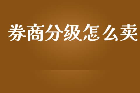 券商分级怎么卖_https://wap.apzhendong.com_投资理财_第1张