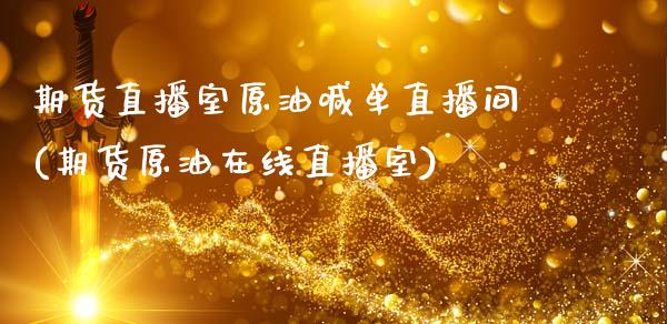 期货直播室原油喊单直播间(期货原油在线直播室)_https://wap.apzhendong.com_美股行情_第1张