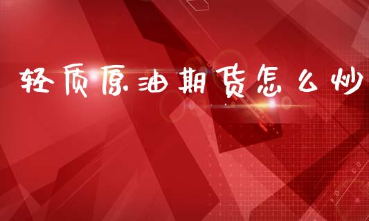 轻质原油期货怎么炒_https://wap.apzhendong.com_期货直播_第1张